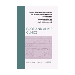 Current and New Techniques for Primary and Revision Arthrodesis, An Issue of Foot and Ankle Clinics