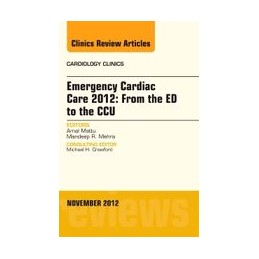 Emergency Cardiac Care 2012: From the ED to the CCU, An Issue of Cardiology Clinics