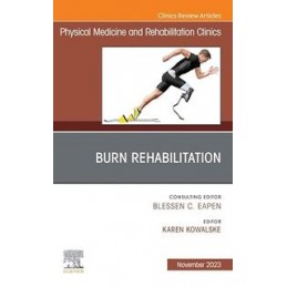Burn Rehabilitation, An Issue of Physical Medicine and Rehabilitation Clinics of North America