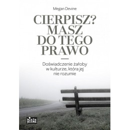 Cierpisz? Masz do tego prawo.