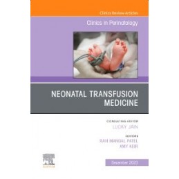 Neonatal Transfusion Medicine, An Issue of Clinics in Perinatology