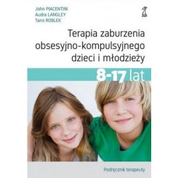 Terapia zaburzenia obsesyjno-kompulsyjnego dzieci i młodzieży 8-17 lat. Podręcznik terapety.