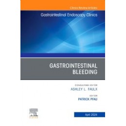 Gastrointestinal Bleeding, An Issue of Gastrointestinal Endoscopy Clinics