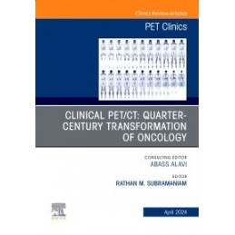 Clinical PET/CT: Quarter-Century Transformation of Oncology, An Issue of PET Clinics