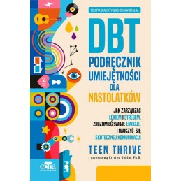 Terapia dialektyczno-behawioralna DBT. Podręcznik umiejętności dla nastolatków. TEEN THRIVE