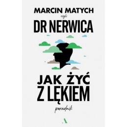 Jak żyć z lękiem. Poradnik Doktora Nerwicy.