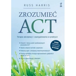 Zrozumieć ACT. Terapia akceptacji i zaangażowania w praktyce.