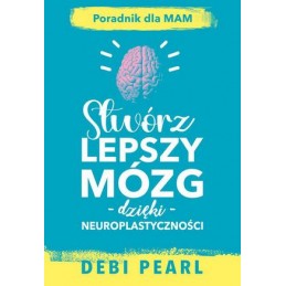 Stwórz lepszy mózg dzięki neuroplastyczności