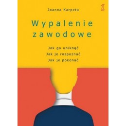 Wypalenie zawodowe. Jak go uniknąć, Jak je rozpoznać, Jak je pokonać.