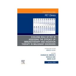 Evolving Role of PET in Assessing the Efficacy of Immunotherapy and Radiation Therapy in Malignant Disorders,An Issue of PET Cli