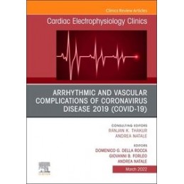 Arrhythmic and Vascular Complications of Coronavirus Disease 2019 (COVID-19) , An Issue of Cardiac Electrophysiology Clinics