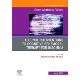 Adjunct Interventions to Cognitive Behavioral Therapy for Insomnia, An Issue of Sleep Medicine Clinics