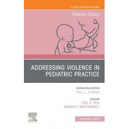 Addressing Violence in Pediatric Practice, An Issue of Pediatric Clinics of North America