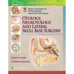 Master Techniques in Otolaryngology - Head and Neck Surgery: Otology, Neurotology, and Lateral Skull Base Surgery