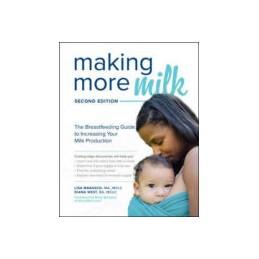 Making More Milk: The Breastfeeding Guide to Increasing Your Milk Production, Second Edition