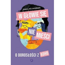 W głowie się nie mieści. O dorosłości z ADHD.