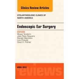 Endoscopic Ear Surgery, an Issue of Otolaryngologic Clinics