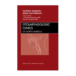 Cochlear Implants: Adult and Pediatric, An Issue of Otolaryngologic Clinics