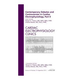 Contemporary Debates and Controversies in Cardiac Electrophysiology, Part II, An Issue of Cardiac Electrophysiology Clinics