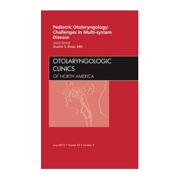 Pediatric Otolaryngology Challenges in Multi-System Disease, An Issue of Otolaryngologic Clinics