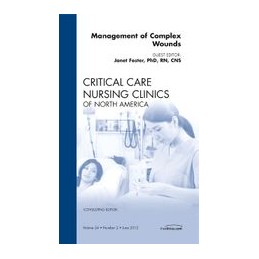 Management of Complex Wounds, An Issue of Critical Care Nursing Clinics