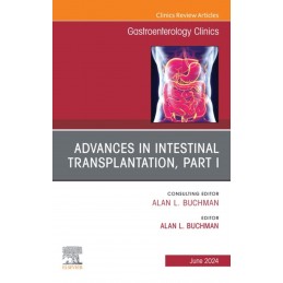 Advances in Intestinal Transplantation, Part I, An Issue of Gastroenterology Clinics of North America