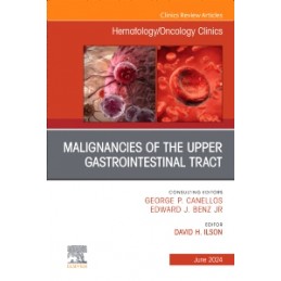 Malignancies of the Upper Gastrointestinal Tract, An Issue of Hematology/Oncology Clinics of North America