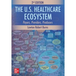 The U.S. Healthcare Ecosystem: Payers, Providers, Producers, Second Edition