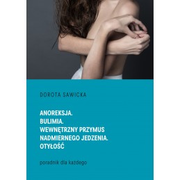 Anoreksja. Bulimia. Wewnętrzny przymus nadmiernego jedzenia. Otyłość.