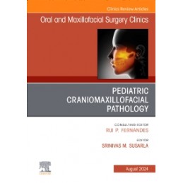 Pediatric Craniomaxillofacial Pathology, An Issue of Oral and Maxillofacial Surgery Clinics of North America