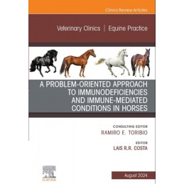 A Problem-Oriented Approach to Immunodeficiencies and Immune-Mediated Conditions in Horses, An Issue of Veterinary Clinics of No