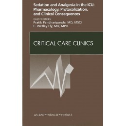 Sedation and Analgesia in the ICU: Pharmacology, Protocolization, and Clinical Consequences, An Issue of Critical Care Clinics