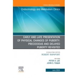 Early and Late Presentation of Physical Changes of Puberty: Precocious and Delayed Puberty Revisited, An Issue of Endocrinology 