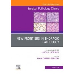 New Frontiers in Thoracic Pathology, An Issue of Surgical Pathology Clinics