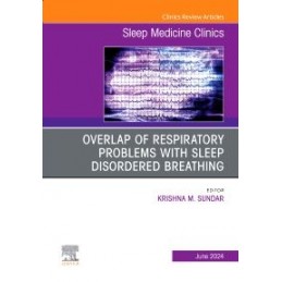 Overlap of respiratory problems with sleep disordered breathing, An Issue of Sleep Medicine Clinics