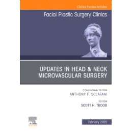 Updates in Head & Neck Microvascular Surgery, An Issue of Facial Plastic Surgery Clinics of North America