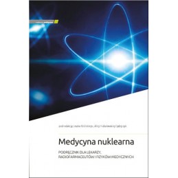 Medycyna nuklearna. Podręcznik dla lekarzy, radiofarmaceutów i fizyków medycznych.