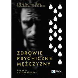 Zdrowie psychiczne mężczyzny. Pułapki autodestrukcji.