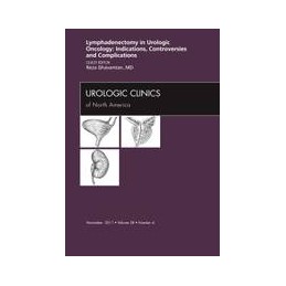 Lyphadenctomy in Urologic Oncology: Indications, Controversies, and Complications, An Issue of Urologic Clinics Lyphadenctomy in Urologic Oncology: Indications, Controversies, and Complications, An Issue of Urologic Clinics