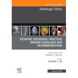 Pediatric Disorders: Practical Imaging Guidelines and Recommendations, An Issue of Radiologic Clinics of North America Pediatric Disorders: Practical Imaging Guidelines and Recommendations, An Issue of Radiologic Clinics of North America