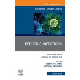 Pediatric Infections, An Issue of Infectious Disease Clinics of North America Pediatric Infections, An Issue of Infectious Disease Clinics of North America