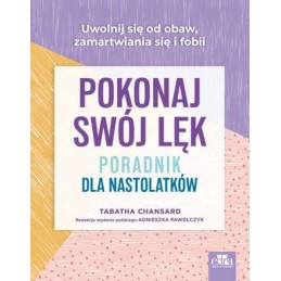 Pokonaj swój lęk. Poradnik dla nastolatków. Pokonaj swój lęk. Poradnik dla nastolatków.