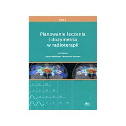 Planowanie leczenia i dozymetria w radioterapii (Tom 1)