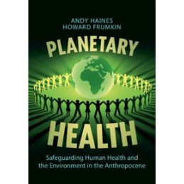 Planetary Health: Safeguarding Human Health and the Environment in the Anthropocene