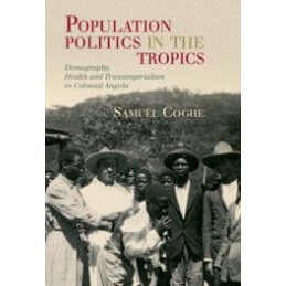Population Politics in the Tropics: Demography, Health and Transimperialism in Colonial Angola