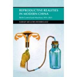 Reproductive Realities in Modern China: Birth Control and Abortion, 1911-2021