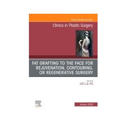 Fat Grafting to the Face for Rejuvenation, Contouring, or Regenerative Surgery, An Issue of Clinics in Plastic Surgery