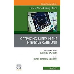 Optimizing Sleep in the Intensive Care Unit, An Issue of Critical Care Nursing Clinics of North America Optimizing Sleep in the Intensive Care Unit, An Issue of Critical Care Nursing Clinics of North America