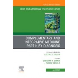 Complementary and Integrative Medicine Part I: By Diagnosis, An Issue of Child and Adolescent Psychiatric Clinics of North Ameri