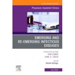 Emerging and Re-Emerging Infectious Diseases, An Issue of Physician Assistant Clinics Emerging and Re-Emerging Infectious Diseases, An Issue of Physician Assistant Clinics
